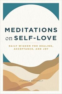Book cover titled "Meditations on Self-Love: Daily Wisdom for Healing, Acceptance, and Joy" by Laurasia Mattingly, featuring abstract earth-toned shapes and a blue arch. Book cover titled "Meditations on Self-Love: Daily Wisdom for Healing, Acceptance, and Joy" by Laurasia Mattingly, featuring abstract earth-toned shapes and a blue arch.